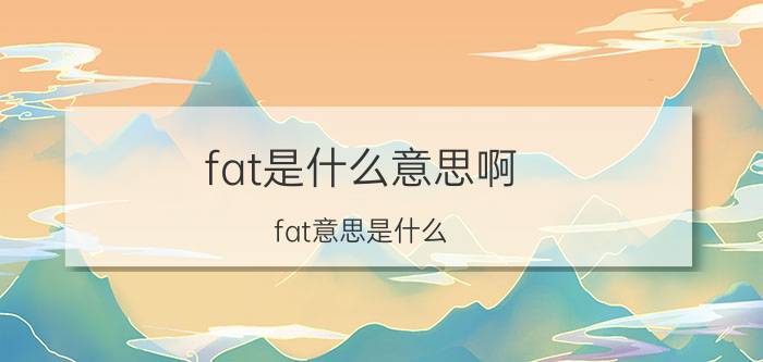 fat是什么意思啊 fat意思是什么